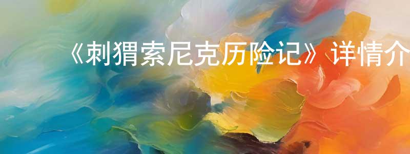 ﻿陈赫男的动漫综艺大全,﻿《刺猬索尼克历险记》详情介绍_刺猬索尼克历险记已完结在线观看_刺猬索尼克历险记迅雷下载_欧美动漫